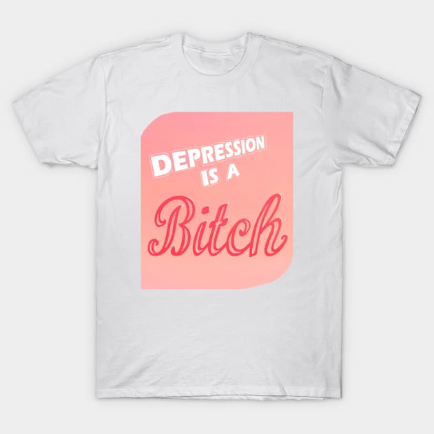 DEPRESSION IS A BITCH T-Shirt by SmalltimeCryptid